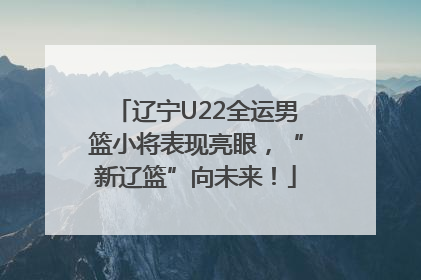 辽宁U22全运男篮小将表现亮眼，“新辽篮”向未来！