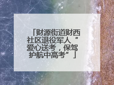 财源街道财西社区退役军人“爱心送考，保驾护航中高考”