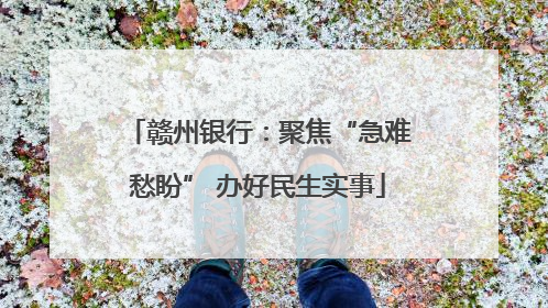 赣州银行：聚焦“急难愁盼” 办好民生实事