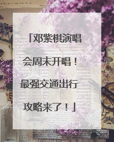 邓紫棋演唱会周末开唱！最强交通出行攻略来了！