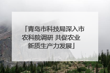 青岛市科技局深入市农科院调研 共促农业新质生产力发展