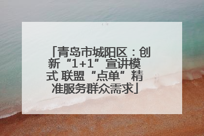 青岛市城阳区：创新“1+1”宣讲模式 联盟“点单”精准服务群众需求