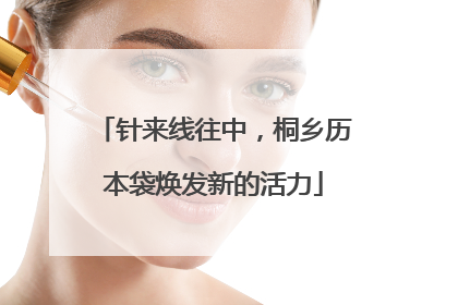 针来线往中，桐乡历本袋焕发新的活力