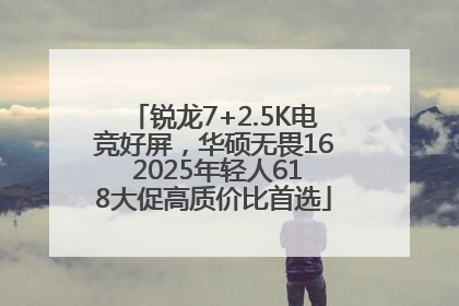 锐龙7+2.5K电竞好屏，华硕无畏16 2025年轻人618大促高质价比首选