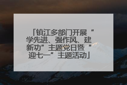 镇江多部门开展“学先进、强作风、建新功”主题党日暨“迎七一”主题活动
