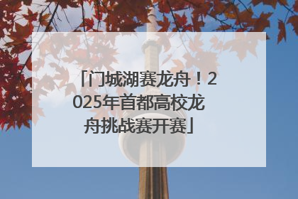 门城湖赛龙舟！2025年首都高校龙舟挑战赛开赛