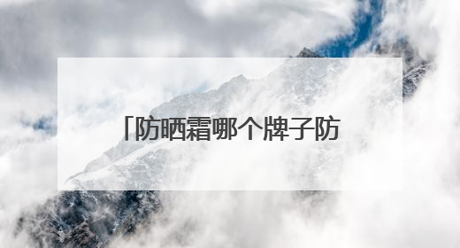 防晒霜哪个牌子防晒效果好？户外军训暴晒不黑，好用