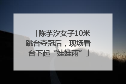 陈芋汐女子10米跳台夺冠后，现场看台下起“娃娃雨”