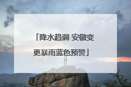 降水趋弱 安徽变更暴雨蓝色预警
