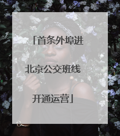 首条外埠进北京公交班线开通运营