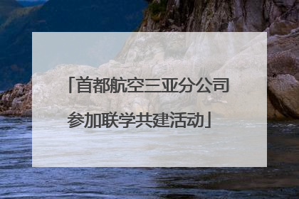 首都航空三亚分公司参加联学共建活动
