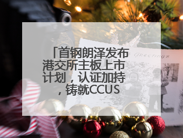 首钢朗泽发布港交所主板上市计划，认证加持，铸就CCUS行业先行优势