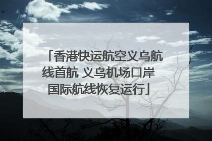 香港快运航空义乌航线首航 义乌机场口岸国际航线恢复运行