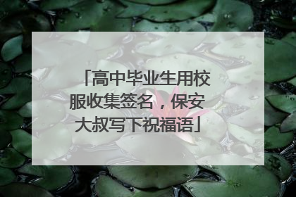 高中毕业生用校服收集签名，保安大叔写下祝福语