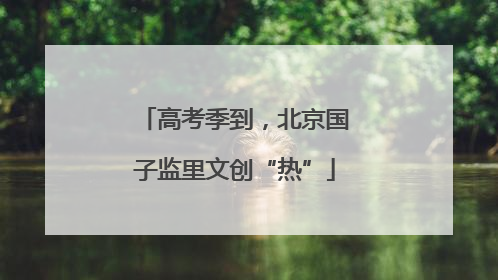 高考季到，北京国子监里文创“热”