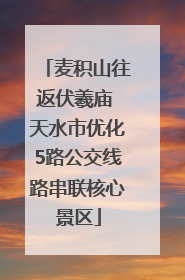 麦积山往返伏羲庙 天水市优化5路公交线路串联核心景区