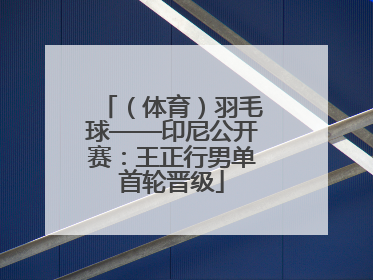 （体育）羽毛球——印尼公开赛：王正行男单首轮晋级