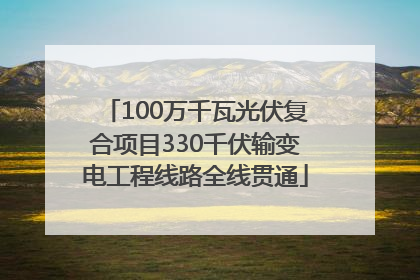 100万千瓦光伏复合项目330千伏输变电工程线路全线贯通