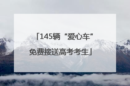 145辆“爱心车”免费接送高考考生
