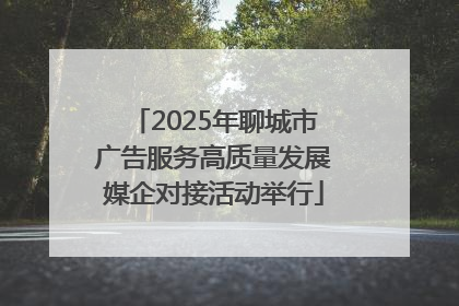 2025年聊城市广告服务高质量发展媒企对接活动举行