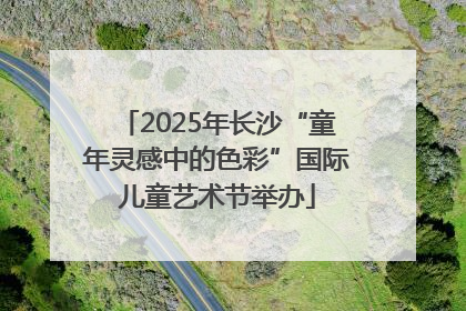 2025年长沙“童年灵感中的色彩”国际儿童艺术节举办