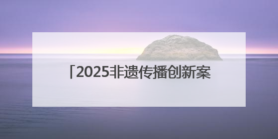 2025非遗传播创新案例公布 丽水4项上榜