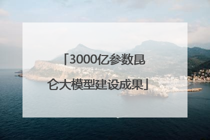 3000亿参数昆仑大模型建设成果