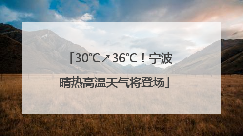 30℃↗36℃！宁波晴热高温天气将登场