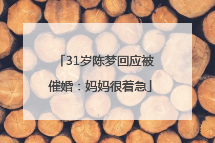 31岁陈梦回应被催婚：妈妈很着急