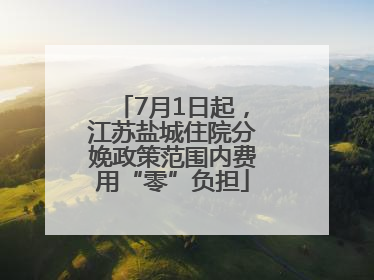 7月1日起，江苏盐城住院分娩政策范围内费用“零”负担