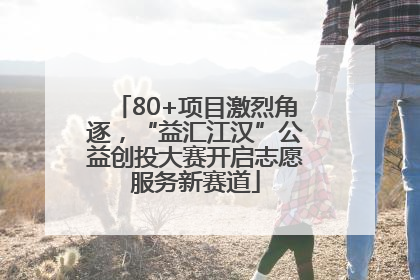 80+项目激烈角逐，“益汇江汉”公益创投大赛开启志愿服务新赛道